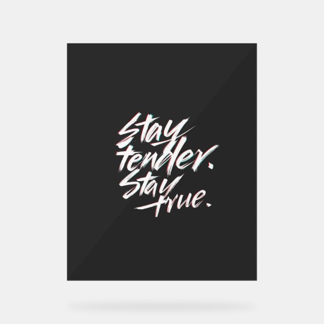 Stay Tender, Stay True Acrylschild (Vorderseite)