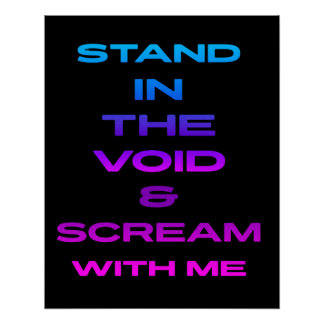 Steh in der Leere und schreie mit mir Poster