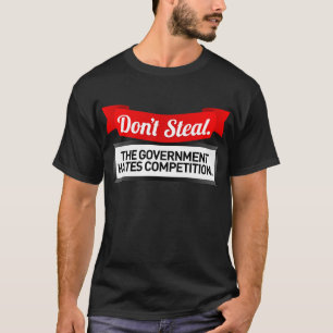 Stehlen Sie nicht. Die Regierung hasst Wettbewerb T-Shirt