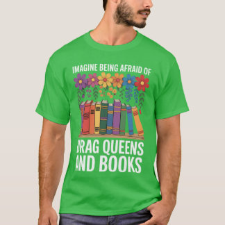 Stell dir vor, du hast Angst vor Drag Queens und B T-Shirt