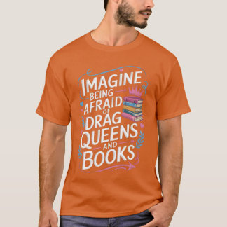 Stell dir vor, du hast Angst vor Drag Queens und B T-Shirt
