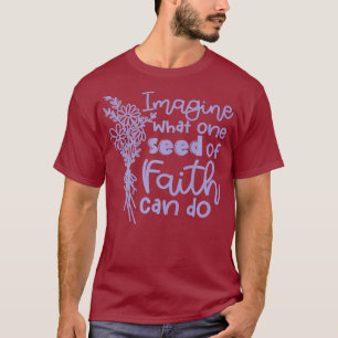 Stell dir vor, was ein Glaube-Samen bewirken kann  T-Shirt