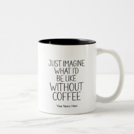 Stellen Sie sich einfach vor, ohne Kaffee-Zitat mo Zweifarbige Tasse