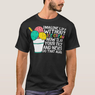 Stellen Sie sich vor, das Leben ohne Eiscreme-Fahr T-Shirt