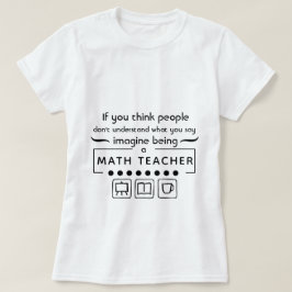 Stellen Sie sich vor, ein Mathematiklehrer zu sein T-Shirt