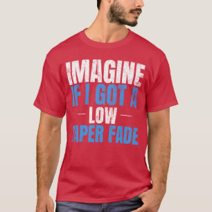 Stellen Sie sich vor, ich Got eine niederen Taper T-Shirt