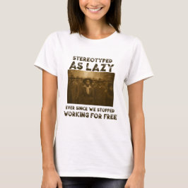 Stereotyped as Lazy T-Shirt
