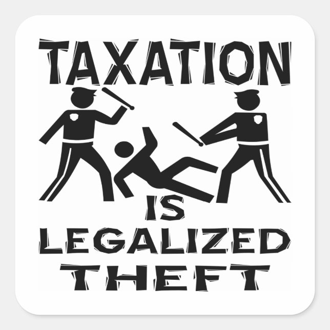 Steuern sind legalisierter Diebstahl Quadratischer Aufkleber (Vorderseite)