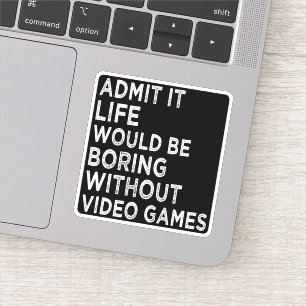 Sticker Admettre que la vie serait ennuyeuse sans jeux vid