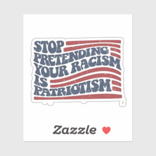 Sticker Arrêtez De Prétendre Votre Racisme Est Le Patrioti