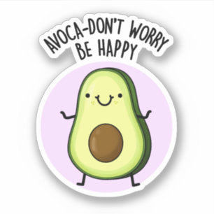 Sticker Avoca-don't Worry Be Happy Funny Avocado Pun