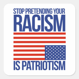 STICKER CARRÉ ARRÊTEZ DE PRÉTENDRE QUE VOTRE RACISME EST PATRIOT