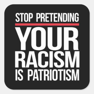 Sticker Carré Arrêtez de prétendre que votre racisme est patriot