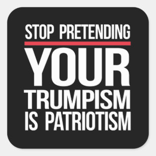 Sticker Carré Arrêtez de prétendre que votre Trumpisme est patri