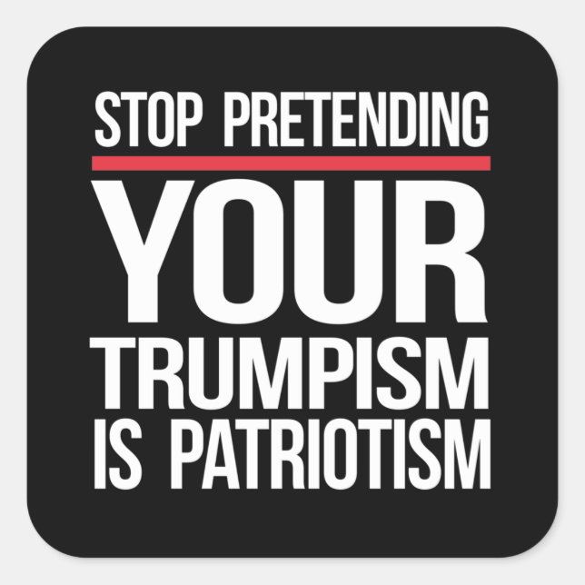 Sticker Carré Arrêtez de prétendre que votre Trumpisme est patri (Devant)