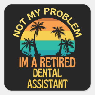 Sticker Carré Assistant dentaire à la retraite Pas mon problème 