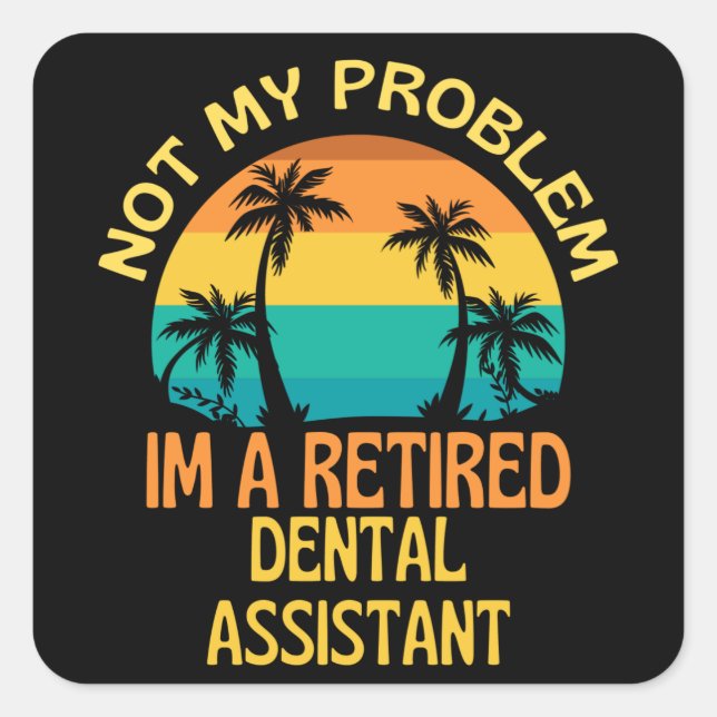 Sticker Carré Assistant dentaire à la retraite Pas mon problème  (Devant)