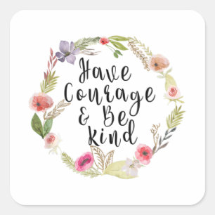 Sticker Carré Ayez du courage et soyez gentil