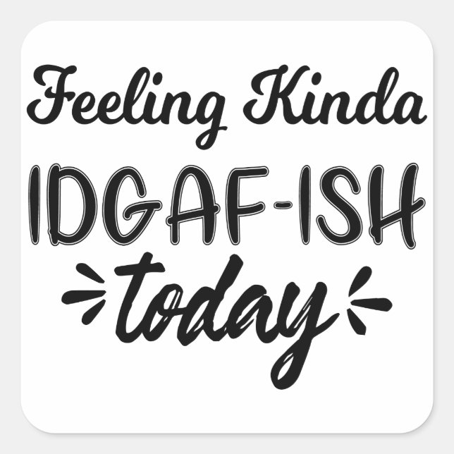 Sticker Carré Citation drôle, sentiment plutôt idgaf ish aujourd (Devant)