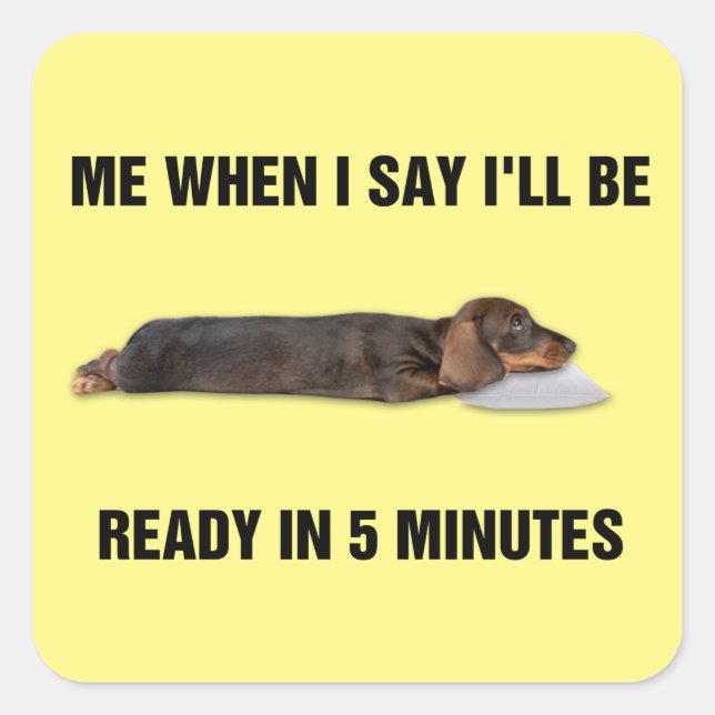 Sticker Carré Dachshund Me Quand Je Dis Que Je Serai Prêt Dans 5 (Devant)