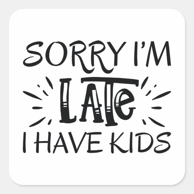Sticker Carré Désolé d'être en retard j'ai des enfants (Devant)