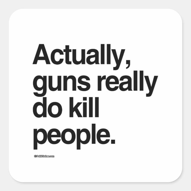 Sticker Carré En fait, les armes tuent vraiment des gens (Devant)