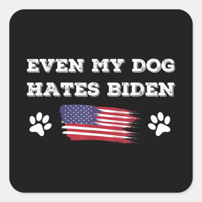 Sticker Carré Even My Dog Hates Biden Conservative Anti Liberal (Devant)