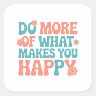 Sticker Carré Faites Plus De Ce Qui Vous Rend Heureux - Motivati