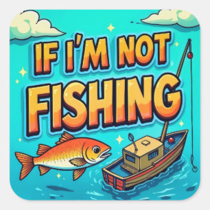 Sticker Carré Hooked on Adventure : If I'm Not Fishing