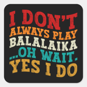 Sticker Carré Je ne joue pas toujours Balalaika Oh attendez Oui 