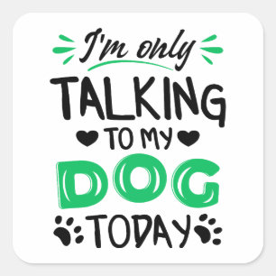 Sticker Carré Je ne parle qu'à mon chien aujourd'hui