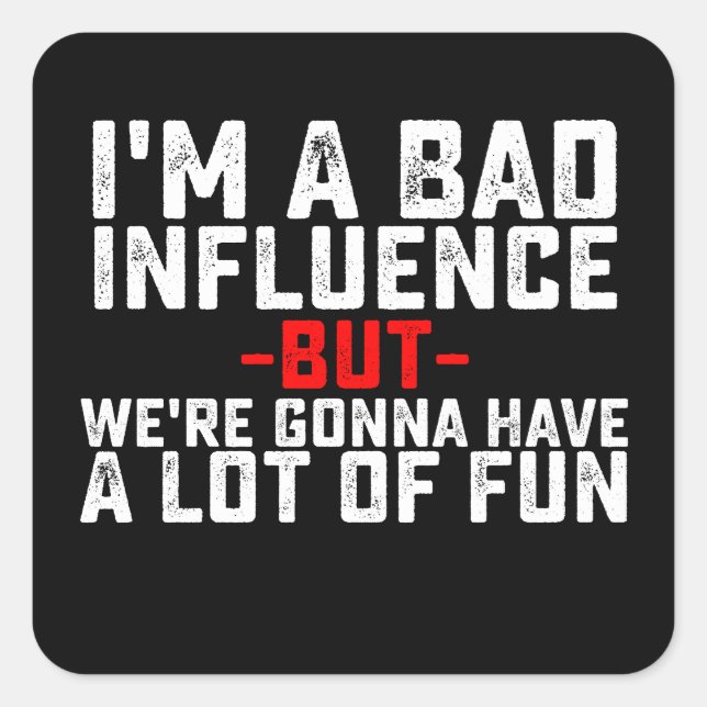 Sticker Carré Je suis une mauvaise influence nous allons avoir b (Devant)