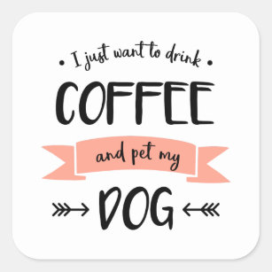 Sticker Carré Je veux juste boire du café et choyer mon chien