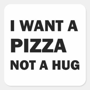 Sticker Carré Je Veux Une Pizza Pas Un Coin