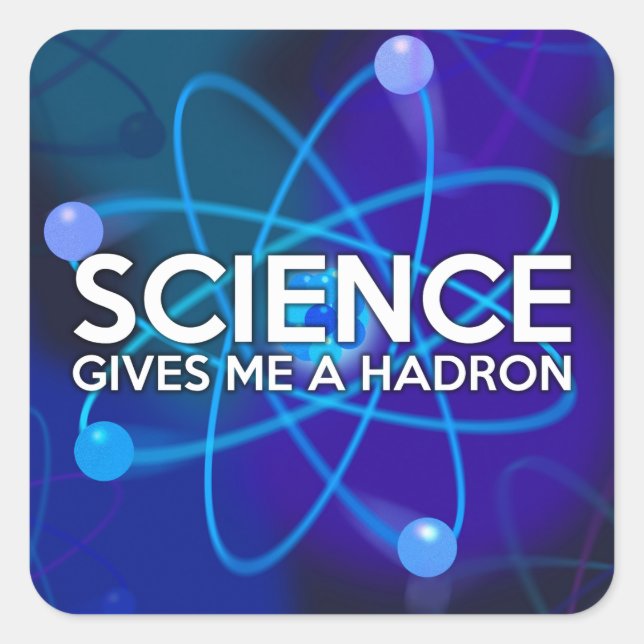 STICKER CARRÉ LA SCIENCE ME DONNE UN HADRON (Devant)