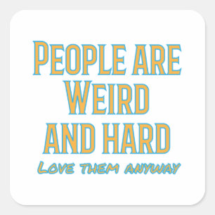 Sticker Carré Les gens sont bizarres et durs - aimez-les de tout