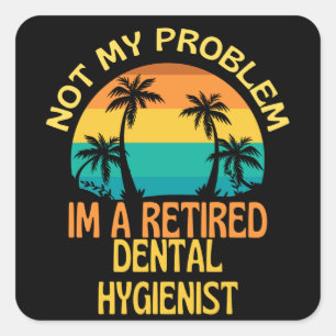 Sticker Carré L'Hygiéniste Dentaire Retraité N'Est Plus Mon Prob
