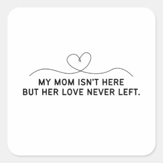 Sticker Carré Ma mère n'est pas là mais son amour n'est jamais p