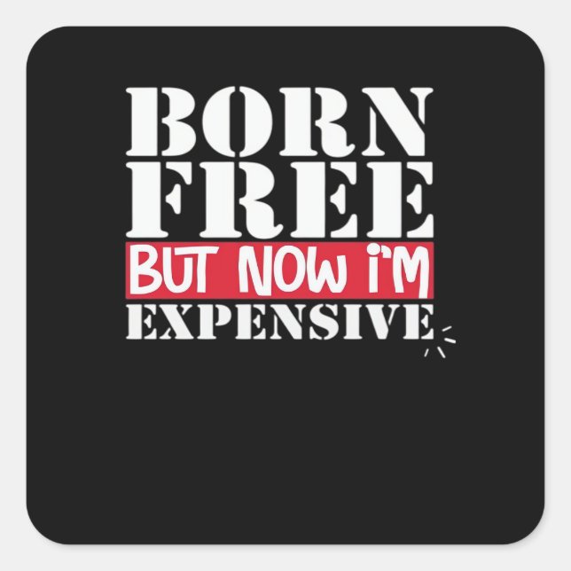 Sticker Carré Né libre mais maintenant je suis cher, indépendanc (Devant)