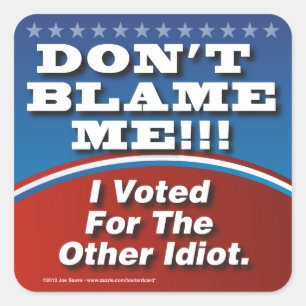 Sticker Carré Ne Me Blâmez Pas J'Ai Voté Pour Un Autre Idiot