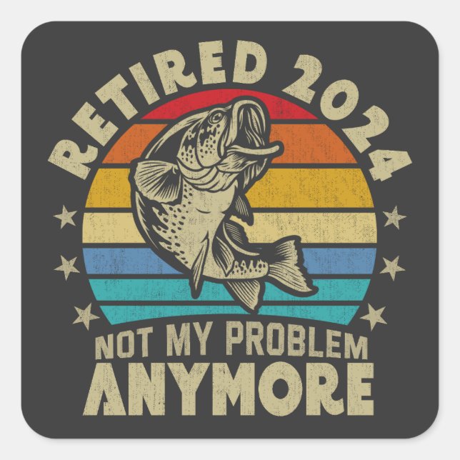 Sticker Carré Retraité 2024 Pas mon problème Plus drôle Pêche (Devant)