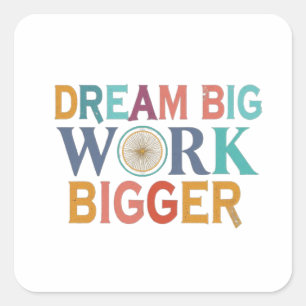 Sticker Carré "Rêver grand, travailler plus grand" :