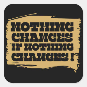 Sticker Carré RIEN NE CHANGE SI RIEN NE CHANGE L'inspiration  