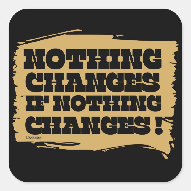 Sticker Carré RIEN NE CHANGE SI RIEN NE CHANGE L'inspiration (Devant)