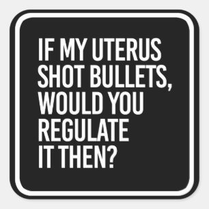 STICKER CARRÉ SI MON UTERUS TIRE DES BULLETS, LE RÉGLEMENTEZ-VOU
