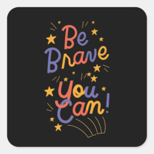 Sticker Carré Soyez Courageux Vous Pouvez Le Faire Motivation