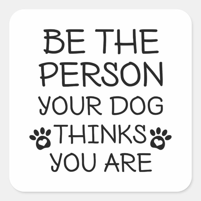 Sticker Carré Soyez La Personne Que Votre Chien Pense Être (Devant)