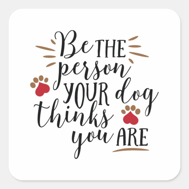 Sticker Carré Soyez la personne que votre chien pense que vous ê (Devant)