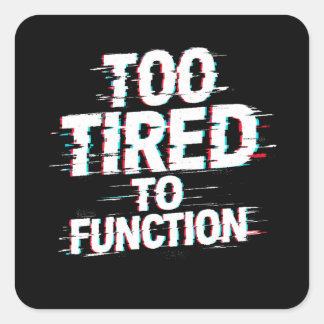 Sticker Carré Too Tired to Function Funny Burnout Meme