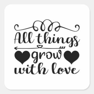 Sticker Carré Toutes les choses grandissent avec amour